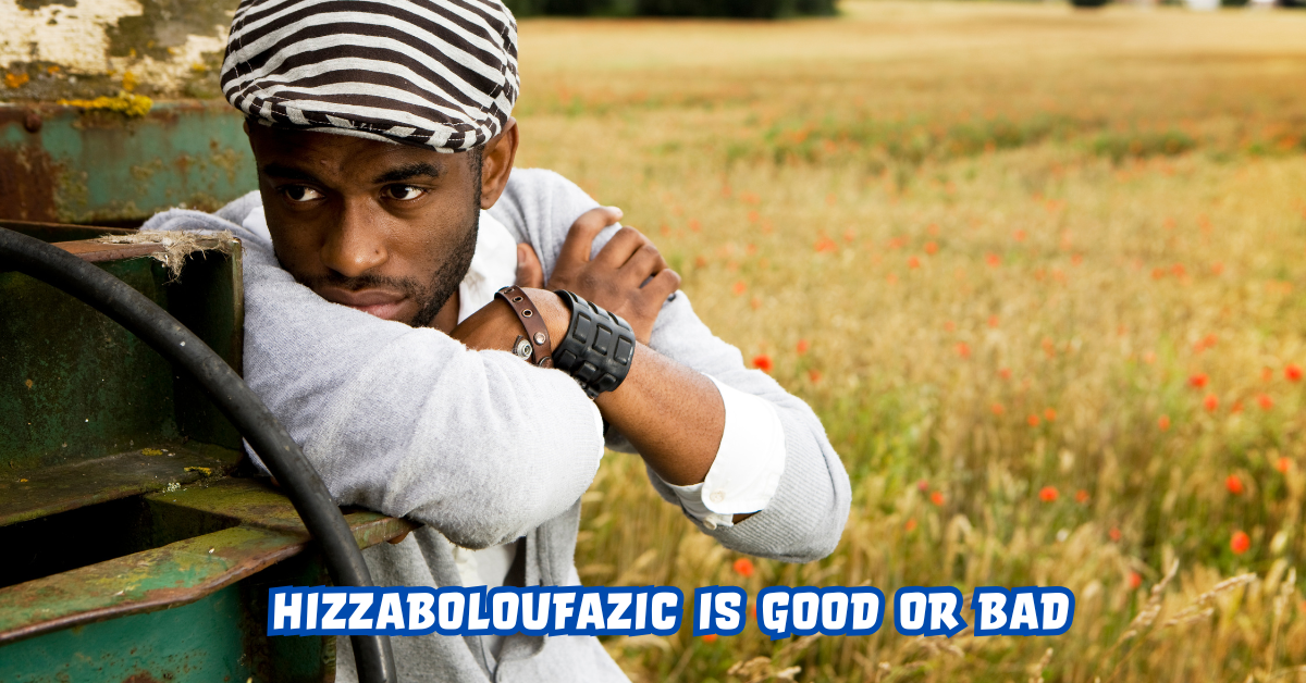 Hizzaboloufazic Good or Bad