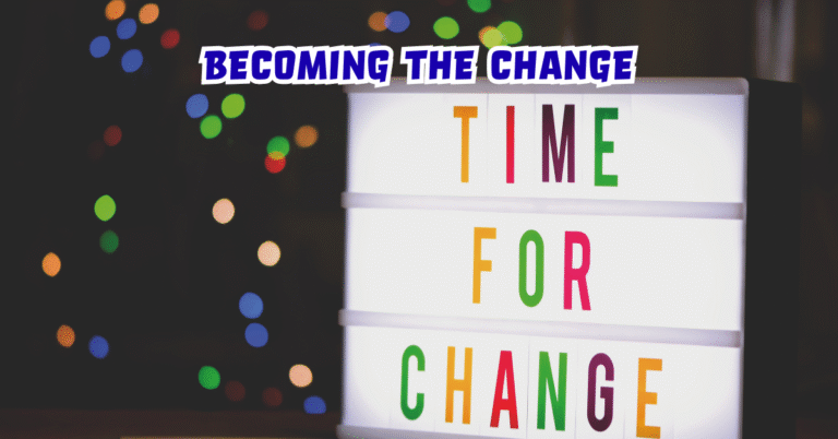 Be the Change you want to see: